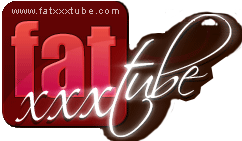 Fat XXX Tube